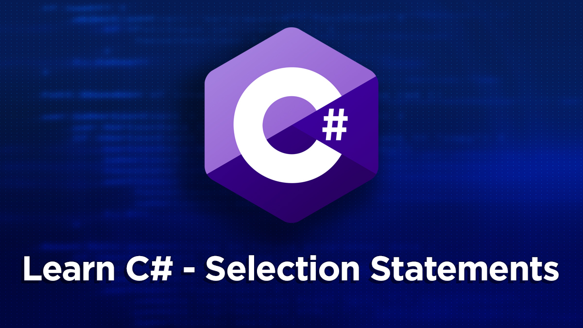 How to Learn C# Part 5 - Selection Statements - Jeremy's Dotnet Blog